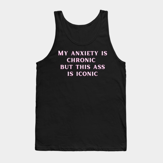 Pink My anxiety is chronic but this ass is iconic Tank Top by LukjanovArt